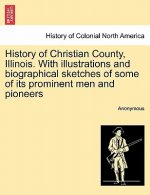 History of Christian County, Illinois. with Illustrations and Biographical Sketches of Some of Its Prominent Men and Pioneers