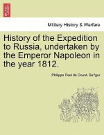 History of the Expedition to Russia, Undertaken by the Emperor Napoleon in the Year 1812.