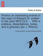 Poems on Interesting Events in the Reign of Edward III. Written in the Year MCCCLII. ... with a Preface, Dissertations, Notes, and a Glossary [By J. R