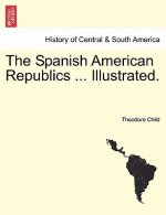 Spanish American Republics ... Illustrated.