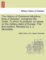 History of Gustavus Adolphus, King of Sweden, surnamed the Great. To which is prefixed, an essay on the military state of Europe. The third edition. R