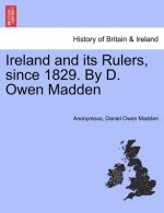 Ireland and Its Rulers, Since 1829. by D. Owen Madden