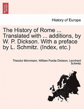 History of Rome ... Translated with ... Additions, by W. P. Dickson. with a Preface by L. Schmitz. (Index, Etc.)