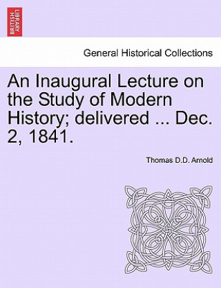 Inaugural Lecture on the Study of Modern History; Delivered ... Dec. 2, 1841.