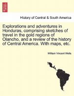 Explorations and adventures in Honduras, comprising sketches of travel in the gold regions of Olancho, and a review of the history of Central America.