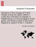 Narrative of the Voyage of H.M.S. Herald During the Years 1845-51, Under the Command of Captain H. Kellett Being a Circumnavigation of the Globe, and