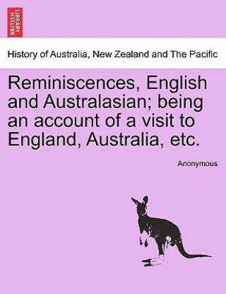 Reminiscences, English and Australasian; Being an Account of a Visit to England, Australia, Etc.
