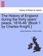 History of England During the Thirty Years' Peace, 1816-46. [Book 1 by Charles Knight.]