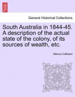 South Australia in 1844-45. a Description of the Actual State of the Colony, of Its Sources of Wealth, Etc.