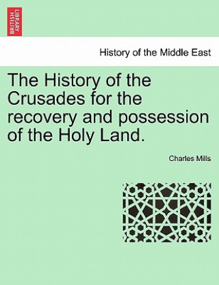 History of the Crusades for the recovery and possession of the Holy Land. VOL. II, THE FOURTH EDITION