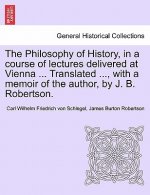 Philosophy of History, in a Course of Lectures Delivered at Vienna ... Translated ..., with a Memoir of the Author, by J. B. Robertson. Vol. II