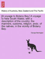 [A Voyage to Botany Bay.] a Voyage to New South Wales; With a Description of the Country; The Manners, Customs, Religion, Andc. of the Natives, in the