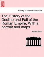 History of the Decline and Fall of the Roman Empire. with a Portrait and Maps