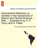 Summerland Sketches; Or, Rambles in the Backwoods of Mexico and Central America. ... with ... Illustrations by H. F. Farny and H. Faber.