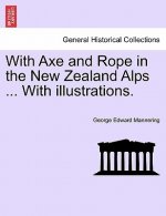 With Axe and Rope in the New Zealand Alps ... with Illustrations.