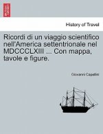 Ricordi Di Un Viaggio Scientifico Nell'america Settentrionale Nel MDCCCLXIII ... Con Mappa, Tavole E Figure.