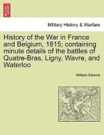 History of the War in France and Belgium, 1815; containing minute details of the battles of Quatre-Bras, Ligny, Wavre, and Waterloo. VOL. II