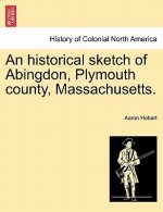 Historical Sketch of Abingdon, Plymouth County, Massachusetts.