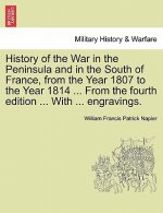 History of the War in the Peninsula and in the South of France, from the Year 1807 to the Year 1814 ... from the Fourth Edition ... with ... Engraving