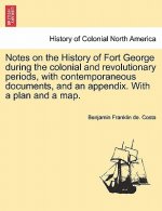 Notes on the History of Fort George During the Colonial and Revolutionary Periods, with Contemporaneous Documents, and an Appendix. with a Plan and a