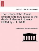 History of the Roman Emperors from Augustus to the Death of Marcus Antoninus. Edited by J. T. White