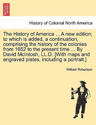 History of America ... a New Edition; To Which Is Added, a Continuation, Comprising the History of the Colonies from 1652 to the Present Time ... by D