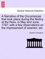 Narrative of the Occurrences That Took Place During the Mutiny at the Nore, in May and June, 1797; With a Few Observations on the Impressment of Seame