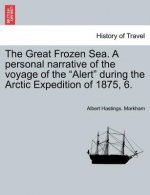 Great Frozen Sea. A personal narrative of the voyage of the Alert during the Arctic Expedition of 1875, 6.