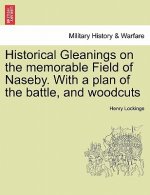 Historical Gleanings on the Memorable Field of Naseby. with a Plan of the Battle, and Woodcuts