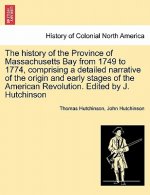 history of the Province of Massachusetts Bay from 1749 to 1774, comprising a detailed narrative of the origin and early stages of the American Revolut