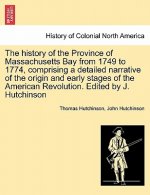 history of the Province of Massachusetts Bay from 1749 to 1774, comprising a detailed narrative of the origin and early stages of the American Revolut