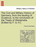 Civil and Military History of Germany, from the Landing of Gustavus, to the Conclusion of the Treaty of Westphalia. [Edited by F. G. H.]