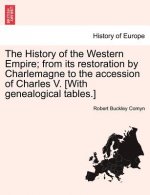 History of the Western Empire; From Its Restoration by Charlemagne to the Accession of Charles V. [With Genealogical Tables.]