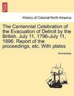 Centennial Celebration of the Evacuation of Detroit by the British. July 11, 1796-July 11, 1896. Report of the Proceedings, Etc. with Plates