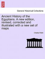 Ancient History of the Egyptians. a New Edition, Revised, Corrected and Illustrated with a New Set of Maps