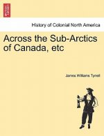 Across the Sub-Arctics of Canada, Etc
