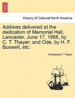 Address Delivered at the Dedication of Memorial Hall, Lancaster, June 17, 1868, by C. T. Thayer; And Ode, by H. F. Buswell, Etc.