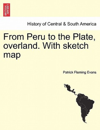 From Peru to the Plate, Overland. with Sketch Map
