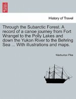 Through the Subarctic Forest. a Record of a Canoe Journey from Fort Wrangel to the Polly Lakes and Down the Yukon River to the Behring Sea ... with Il