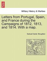 Letters from Portugal, Spain, and France During the Campaigns of 1812, 1813, and 1814. with a Map.