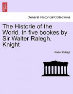 Historie of the World. In five bookes by Sir Walter Ralegh, Knight