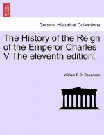 History of the Reign of the Emperor Charles V the Eleventh Edition.