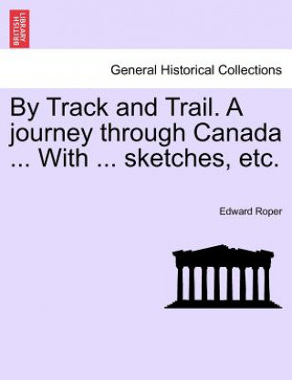 By Track and Trail. A journey through Canada ... With ... sketches, etc.
