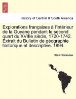 Explorations Francaises A L'Interieur de La Guyane Pendant Le Second Quart Du Xviiie Siecle, 1720-1742. Extrait Du Bulletin de Geographie Historique E