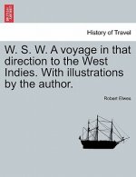 W. S. W. a Voyage in That Direction to the West Indies. with Illustrations by the Author.