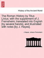 Roman History by Titus Livius; with the supplement of J. Freinsheim; translated into English [by several hands], and illustrated with notes [by J. Hay