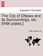 City of Ottawa and Its Surroundings, Etc. [with Plates.]