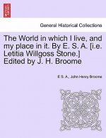 World in Which I Live, and My Place in It. by E. S. A. [I.E. Letitia Willgoss Stone.] Edited by J. H. Broome
