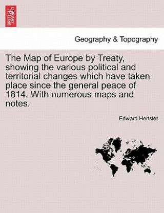 Map of Europe by Treaty, showing the various political and territorial changes which have taken place since the general peace of 1814. With numerous m