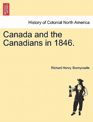 Canada and the Canadians in 1846. Vol.I